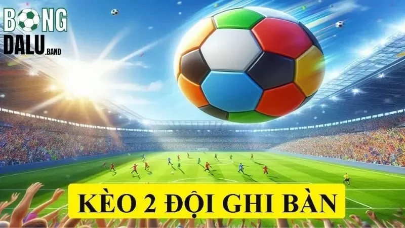 Giải thích chung về kèo hai đội cùng ghi bàn